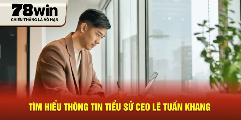 Tìm hiểu thông tin tiểu sử CEO Lê Tuấn Khang